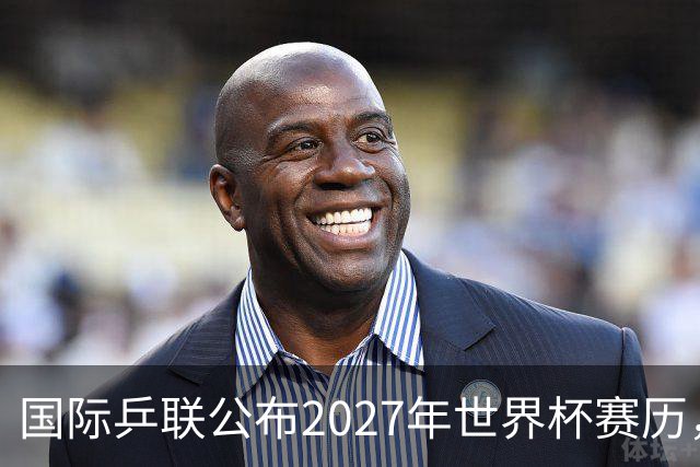 国际乒联公布2027年世界杯赛历，成都混团世界杯成绩直接关联奥运资格